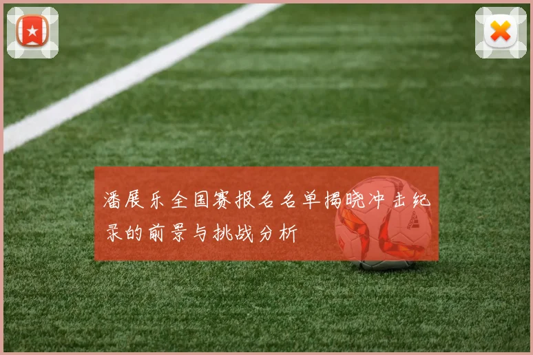 潘展乐全国赛报名名单揭晓冲击纪录的前景与挑战分析